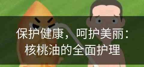 保护健康，呵护美丽：核桃油的全面护理